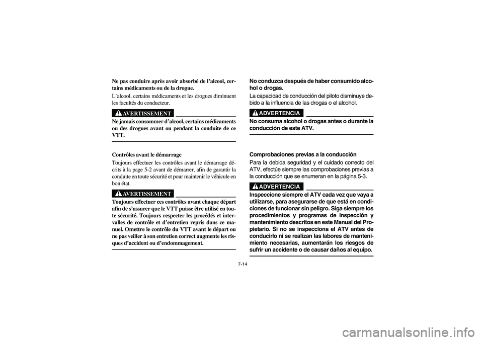 YAMAHA BRUIN 350 2WD 2006 Owners Manual 7-14
Ne pas conduire après avoir absorbé de l’alcool, cer-
tains médicaments ou de la drogue.
L’alcool, certains médicaments et les drogues diminuent
les facultés du conducteur.
AVERTISSEMENT YAMAHA BRUIN 350 2WD 2006 Owners Manual 7-14
Ne pas conduire après avoir absorbé de l’alcool, cer-
tains médicaments ou de la drogue.
L’alcool, certains médicaments et les drogues diminuent
les facultés du conducteur.
AVERTISSEMENT