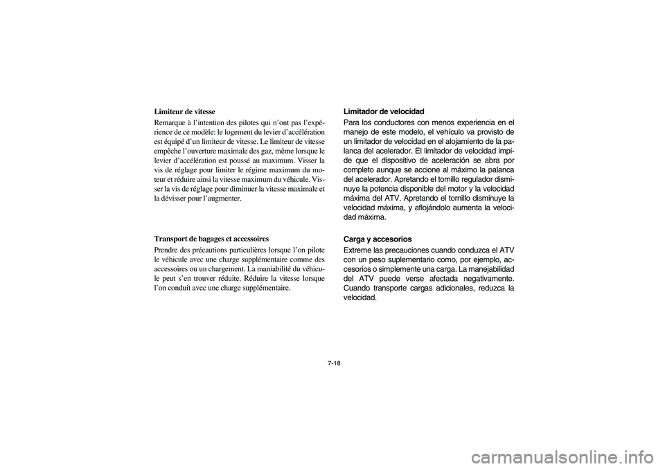 YAMAHA BRUIN 350 2WD 2006  Owners Manual 7-18
Limiteur de vitesse
Remarque à l’intention des pilotes qui n’ont pas l’expé-
rience de ce modèle: le logement du levier d’accélération
est équipé d’un limiteur de vitesse. Le lim