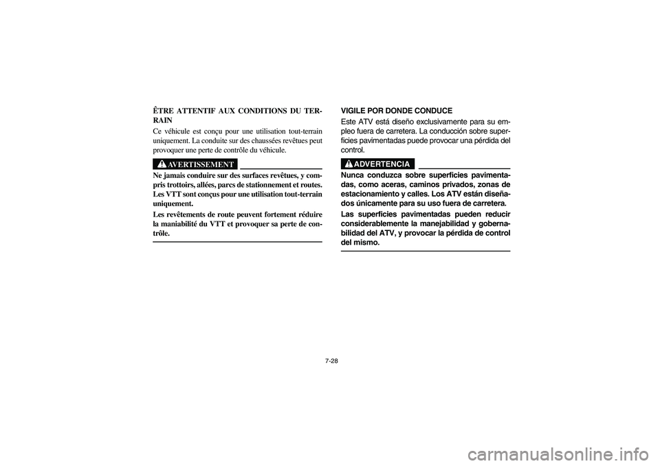 YAMAHA BRUIN 350 2WD 2006 Owners Manual 7-28
ÊTRE ATTENTIF AUX CONDITIONS DU TER-
RAIN
Ce véhicule est conçu pour une utilisation tout-terrain
uniquement. La conduite sur des chaussées revêtues peut
provoquer une perte de contrôle du YAMAHA BRUIN 350 2WD 2006 Owners Manual 7-28
ÊTRE ATTENTIF AUX CONDITIONS DU TER-
RAIN
Ce véhicule est conçu pour une utilisation tout-terrain
uniquement. La conduite sur des chaussées revêtues peut
provoquer une perte de contrôle du