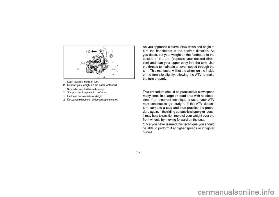 YAMAHA BRUIN 350 2WD 2006 Owners Manual 7-41 1. Lean towards inside of turn.
2. Support your weight on the outer footboard.
1. Se pencher vers l’intérieur du virage.
2. S’appuyer sur le repose-pied extérieur.
1. InclÃnese hacia el in YAMAHA BRUIN 350 2WD 2006 Owners Manual 7-41 1. Lean towards inside of turn.
2. Support your weight on the outer footboard.
1. Se pencher vers l’intérieur du virage.
2. S’appuyer sur le repose-pied extérieur.
1. InclÃnese hacia el in