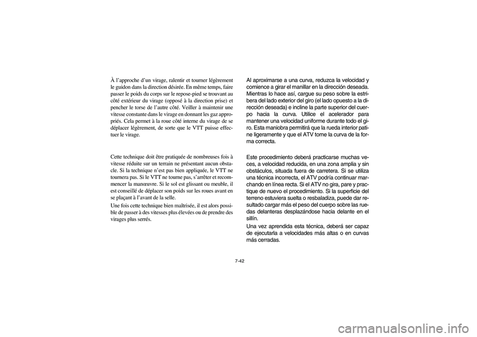 YAMAHA BRUIN 350 2WD 2006 Owners Manual 7-42
À l’approche d’un virage, ralentir et tourner légèrement
le guidon dans la direction désirée. En même temps, faire
passer le poids du corps sur le repose-pied se trouvant au
côté extà YAMAHA BRUIN 350 2WD 2006 Owners Manual 7-42
À l’approche d’un virage, ralentir et tourner légèrement
le guidon dans la direction désirée. En même temps, faire
passer le poids du corps sur le repose-pied se trouvant au
côté extÃ