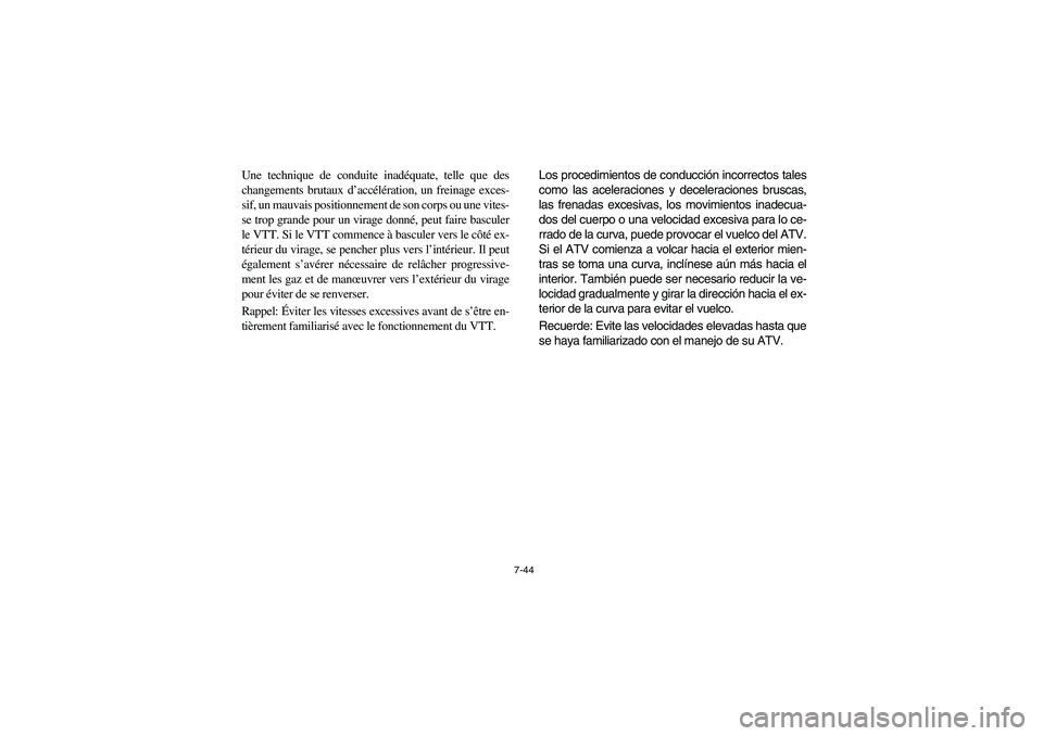 YAMAHA BRUIN 350 2WD 2006 Owners Manual 7-44
Une technique de conduite inadéquate, telle que des
changements brutaux d’accélération, un freinage exces-
sif, un mauvais positionnement de son corps ou une vites-
se trop grande pour un vi YAMAHA BRUIN 350 2WD 2006 Owners Manual 7-44
Une technique de conduite inadéquate, telle que des
changements brutaux d’accélération, un freinage exces-
sif, un mauvais positionnement de son corps ou une vites-
se trop grande pour un vi