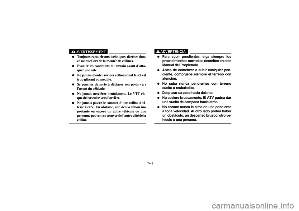 YAMAHA BRUIN 350 2WD 2006  Owners Manual 7-48
AVERTISSEMENT
_ 
Toujours recourir aux techniques décrites dans
ce manuel lors de la montée de collines. 

Évaluer les conditions du terrain avant d’atta-
quer une côte. 

Ne jamais mont