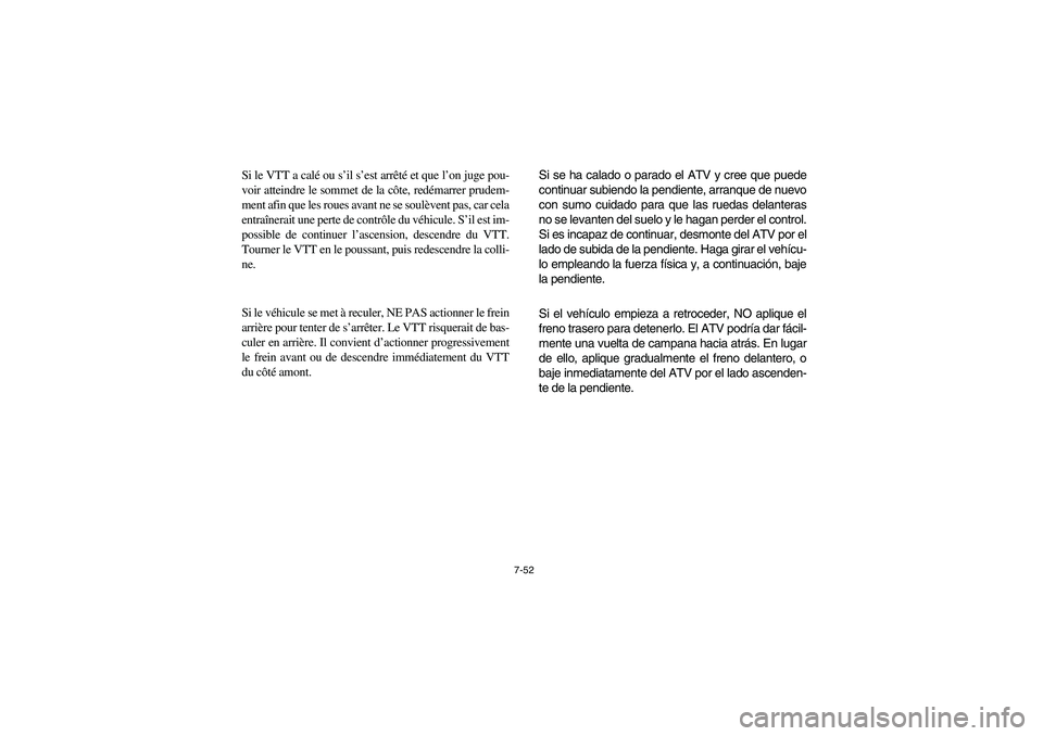 YAMAHA BRUIN 350 2WD 2006  Owners Manual 7-52
Si le VTT a calé ou s’il s’est arrêté et que l’on juge pou-
voir atteindre le sommet de la côte, redémarrer prudem-
ment afin que les roues avant ne se soulèvent pas, car cela
entraî