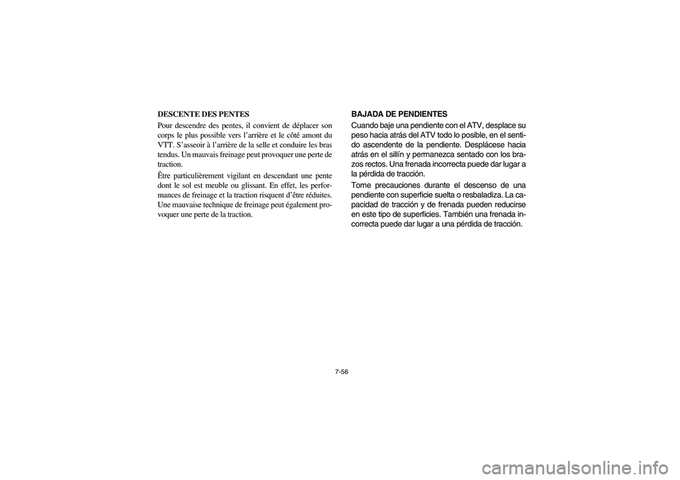 YAMAHA BRUIN 350 2WD 2006  Owners Manual 7-56
DESCENTE DES PENTES
Pour descendre des pentes, il convient de déplacer son
corps le plus possible vers l’arrière et le côté amont du
VTT. S’asseoir à l’arrière de la selle et conduire