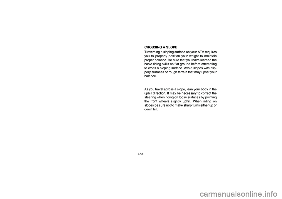 YAMAHA BRUIN 350 2WD 2006  Manuale de Empleo (in Spanish) 7-59
CROSSING A SLOPE
Traversing a sloping surface on your ATV requires
you to properly position your weight to maintain
proper balance. Be sure that you have learned the
basic riding skills on flat g