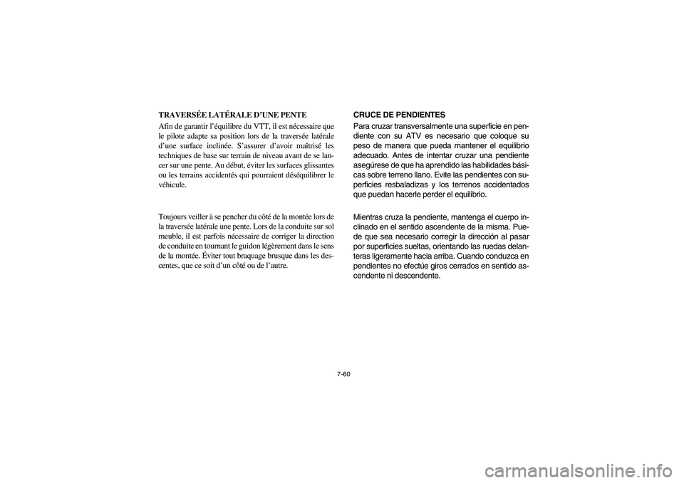 YAMAHA BRUIN 350 2WD 2006  Owners Manual 7-60
TRAVERSÉE LATÉRALE D’UNE PENTE
Afin de garantir l’équilibre du VTT, il est nécessaire que
le pilote adapte sa position lors de la traversée latérale
d’une surface inclinée. S’assur