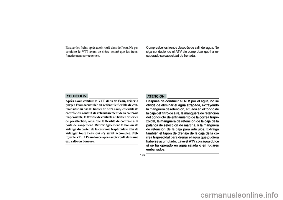 YAMAHA BRUIN 350 2WD 2006  Owners Manual 7-66
Essayer les freins après avoir roulé dans de l’eau. Ne pas
conduire le VTT avant de s’être assuré que les freins
fonctionnent correctement.ATTENTION:_ Après avoir conduit le VTT dans de 
