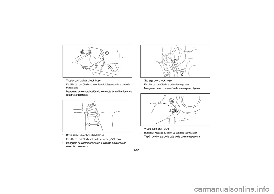 YAMAHA BRUIN 350 2WD 2006  Owners Manual 7-67 1. V-belt cooling duct check hose
1. Flexible de contrôle du conduit de refroidissement de la courroie 
trapézoïdale
1. Manguera de comprobación del conducto de enfriamiento de 
la correa tra