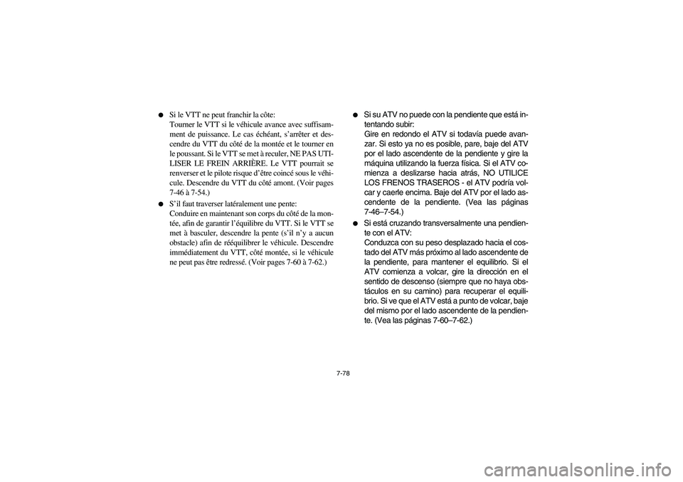 YAMAHA BRUIN 350 2WD 2006  Owners Manual 7-78 
Si le VTT ne peut franchir la côte: 
Tourner le VTT si le véhicule avance avec suffisam-
ment de puissance. Le cas échéant, s’arrêter et des-
cendre du VTT du côté de la montée et le 