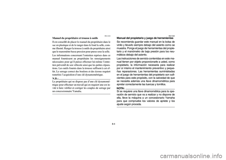 YAMAHA BRUIN 350 2WD 2006  Owners Manual 8-4
FBU14520
Manuel du propriétaire et trousse à outils 
Il est conseillé de placer le manuel du propriétaire dans le
sac en plastique et de le ranger dans le fond la selle, com-
me illustré. Ran