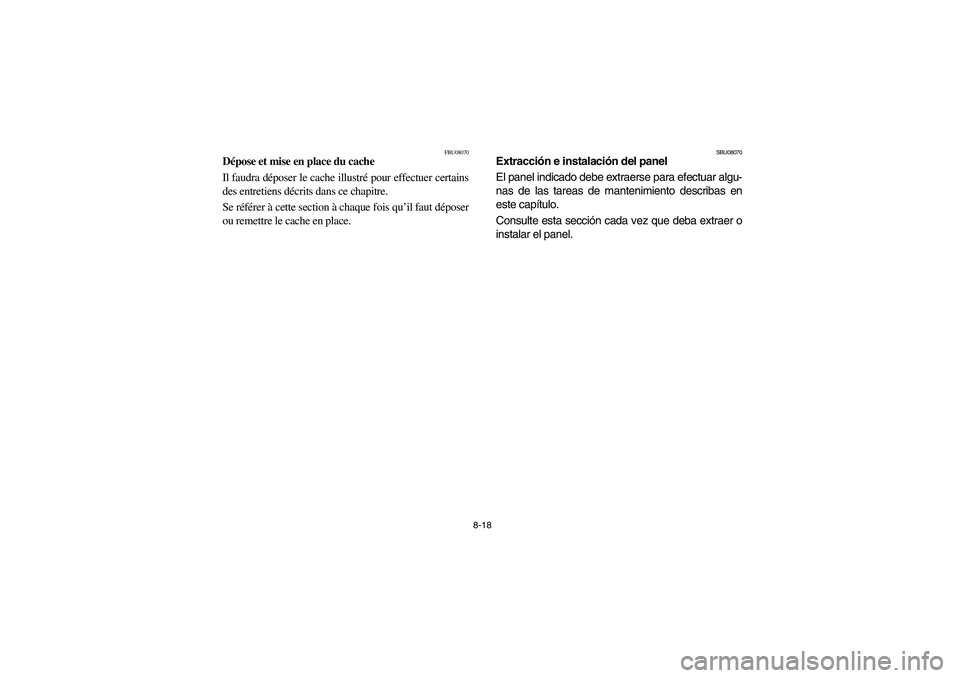YAMAHA BRUIN 350 2WD 2006  Owners Manual 8-18
FBU08070
Dépose et mise en place du cache
Il faudra déposer le cache illustré pour effectuer certains
des entretiens décrits dans ce chapitre. 
Se référer à cette section à chaque fois qu