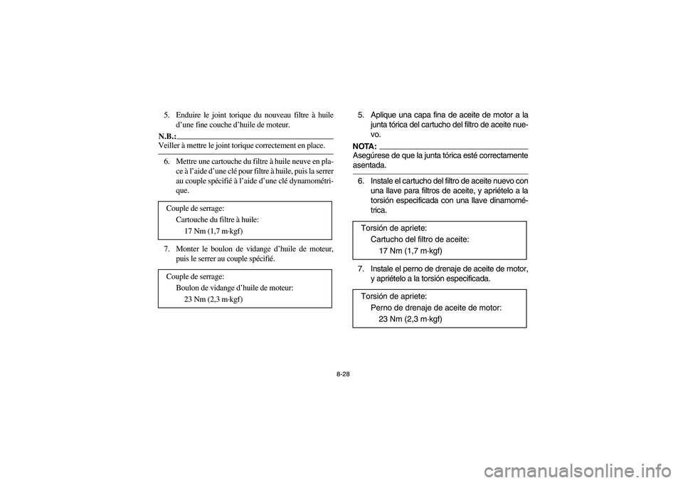 YAMAHA BRUIN 350 2WD 2006  Owners Manual 8-28
5. Enduire le joint torique du nouveau filtre à huile
d’une fine couche d’huile de moteur.N.B.:_ Veiller à mettre le joint torique correctement en place. _6. Mettre une cartouche du filtre 