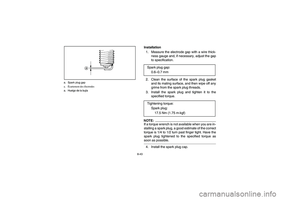 YAMAHA BRUIN 350 2WD 2006 Owners Manual 8-43 a. Spark plug gap
a.Écartement des électrodes
a. Huelgo de la bujÃa
Installation
1. Measure the electrode gap with a wire thick-
ness gauge and, if necessary, adjust the gap
to specification.
YAMAHA BRUIN 350 2WD 2006 Owners Manual 8-43 a. Spark plug gap
a.Écartement des électrodes
a. Huelgo de la bujÃa
Installation
1. Measure the electrode gap with a wire thick-
ness gauge and, if necessary, adjust the gap
to specification.