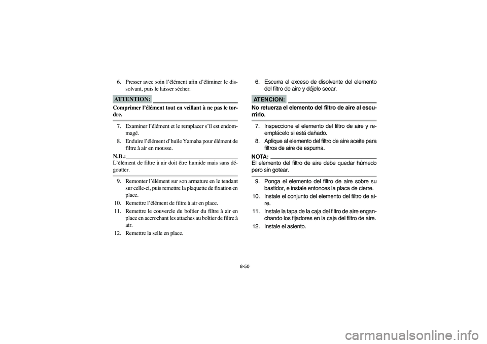YAMAHA BRUIN 350 2WD 2006 Owners Manual 8-50
6. Presser avec soin l’élément afin d’éliminer le dis-
solvant, puis le laisser sécher.ATTENTION:_ Comprimer l’élément tout en veillant à ne pas le tor-
dre. _7. Examiner l’éléme YAMAHA BRUIN 350 2WD 2006 Owners Manual 8-50
6. Presser avec soin l’élément afin d’éliminer le dis-
solvant, puis le laisser sécher.ATTENTION:_ Comprimer l’élément tout en veillant à ne pas le tor-
dre. _7. Examiner l’éléme