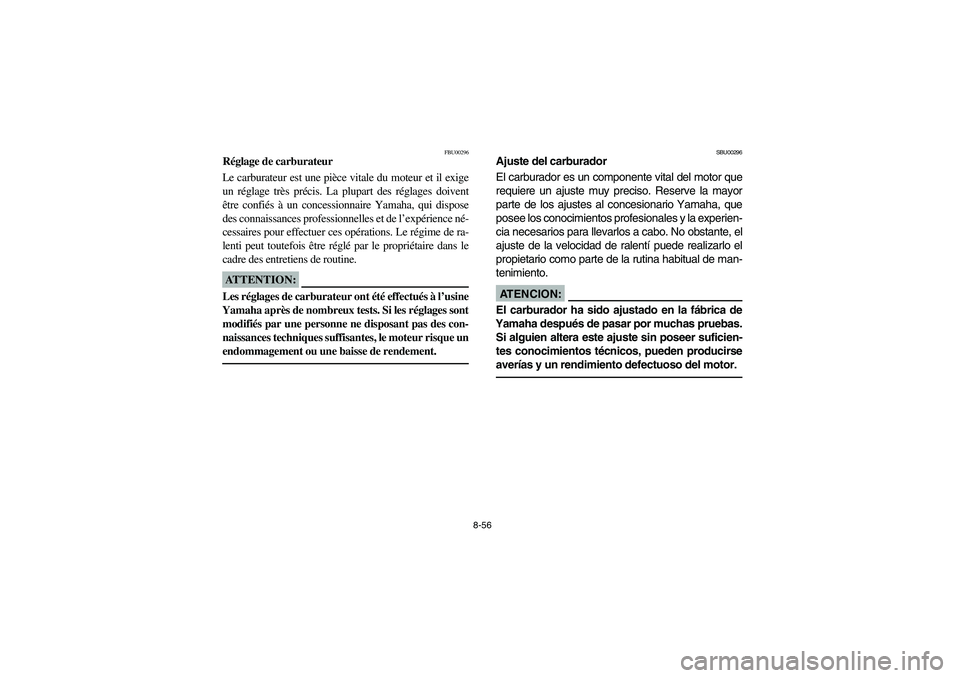 YAMAHA BRUIN 350 2WD 2006 Owners Manual 8-56
FBU00296
Réglage de carburateur
Le carburateur est une pièce vitale du moteur et il exige
un réglage très précis. La plupart des réglages doivent
être confiés à un concessionnaire Yamaha YAMAHA BRUIN 350 2WD 2006 Owners Manual 8-56
FBU00296
Réglage de carburateur
Le carburateur est une pièce vitale du moteur et il exige
un réglage très précis. La plupart des réglages doivent
être confiés à un concessionnaire Yamaha