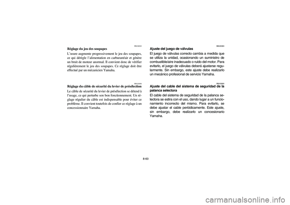 YAMAHA BRUIN 350 2WD 2006 Owners Manual 8-60
FBU00303
Réglage du jeu des soupapes
L’usure augmente progressivement le jeu des soupapes,
ce qui dérègle l’alimentation en carburant/air et génère
un bruit de moteur anormal. Il convien YAMAHA BRUIN 350 2WD 2006 Owners Manual 8-60
FBU00303
Réglage du jeu des soupapes
L’usure augmente progressivement le jeu des soupapes,
ce qui dérègle l’alimentation en carburant/air et génère
un bruit de moteur anormal. Il convien