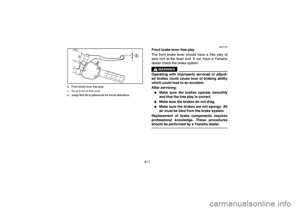 YAMAHA BRUIN 350 2WD 2006  Owners Manual 8-71 a. Front brake lever free play
a. Jeu au levier de frein avant
a. Juego libre de la palanca de los frenos delanteros
EBU01188
Front brake lever free play
The front brake lever should have a free 