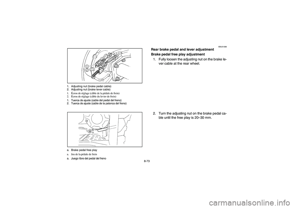 YAMAHA BRUIN 350 2WD 2006  Owners Manual 8-73 1. Adjusting nut (brake pedal cable)
2. Adjusting nut (brake lever cable)
1.Écrou de réglage (câble de la pédale de frein)
2.Écrou de réglage (câble du levier de frein)
1. Tuerca de ajuste