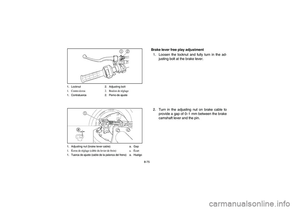 YAMAHA BRUIN 350 2WD 2006  Owners Manual 8-75 1. Locknut 2. Adjusting bolt
1. Contre-écrou 2. Boulon de réglage
1. Contratuerca 2. Perno de ajuste
1. Adjusting nut (brake lever cable) a. Gap
1.Écrou de réglage (câble du levier de frein)