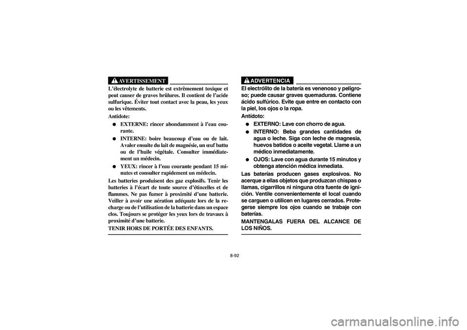 YAMAHA BRUIN 350 2WD 2006  Owners Manual 8-92
AVERTISSEMENT
_ L’électrolyte de batterie est extrêmement toxique et
peut causer de graves brûlures. Il contient de l’acide
sulfurique. Éviter tout contact avec la peau, les yeux
ou les v