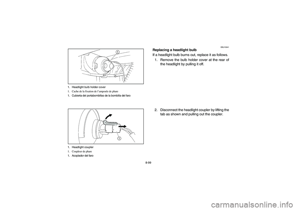 YAMAHA BRUIN 350 2WD 2006 Notices Demploi (in French) 8-99 1. Headlight bulb holder cover
1. Cache de la fixation de l’ampoule de phare
1. Cubierta del portabombillas de la bombilla del faro
1. Headlight coupler
1. Coupleur de phare
1. Acoplador del fa YAMAHA BRUIN 350 2WD 2006 Notices Demploi (in French) 8-99 1. Headlight bulb holder cover
1. Cache de la fixation de l’ampoule de phare
1. Cubierta del portabombillas de la bombilla del faro
1. Headlight coupler
1. Coupleur de phare
1. Acoplador del fa