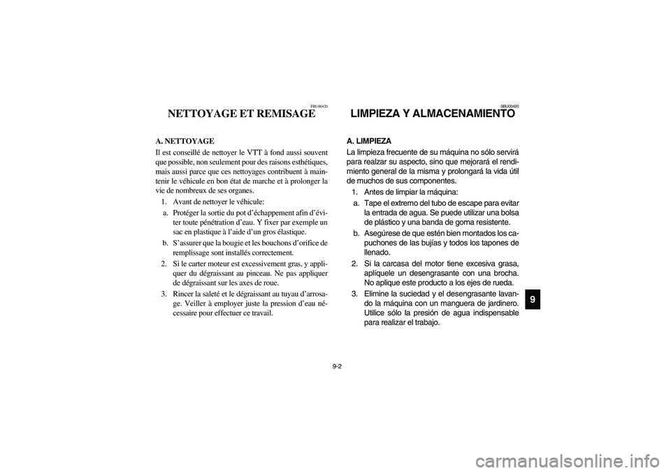 YAMAHA BRUIN 350 2WD 2006 Owners Manual 9-2
9
FBU00420
NETTOYAGE ET REMISAGE
A. NETTOYAGE
Il est conseillé de nettoyer le VTT à fond aussi souvent
que possible, non seulement pour des raisons esthétiques,
mais aussi parce que ces nettoya YAMAHA BRUIN 350 2WD 2006 Owners Manual 9-2
9
FBU00420
NETTOYAGE ET REMISAGE
A. NETTOYAGE
Il est conseillé de nettoyer le VTT à fond aussi souvent
que possible, non seulement pour des raisons esthétiques,
mais aussi parce que ces nettoya