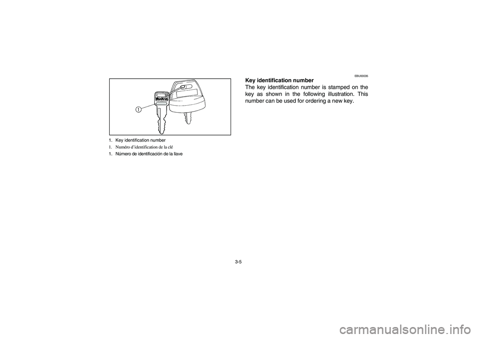 YAMAHA BRUIN 350 2WD 2006 Workshop Manual 3-5 1. Key identification number
1. Numéro d’identification de la clé
1. Número de identificación de la llave
EBU00035
Key identification number
The key identification number is stamped on the
k