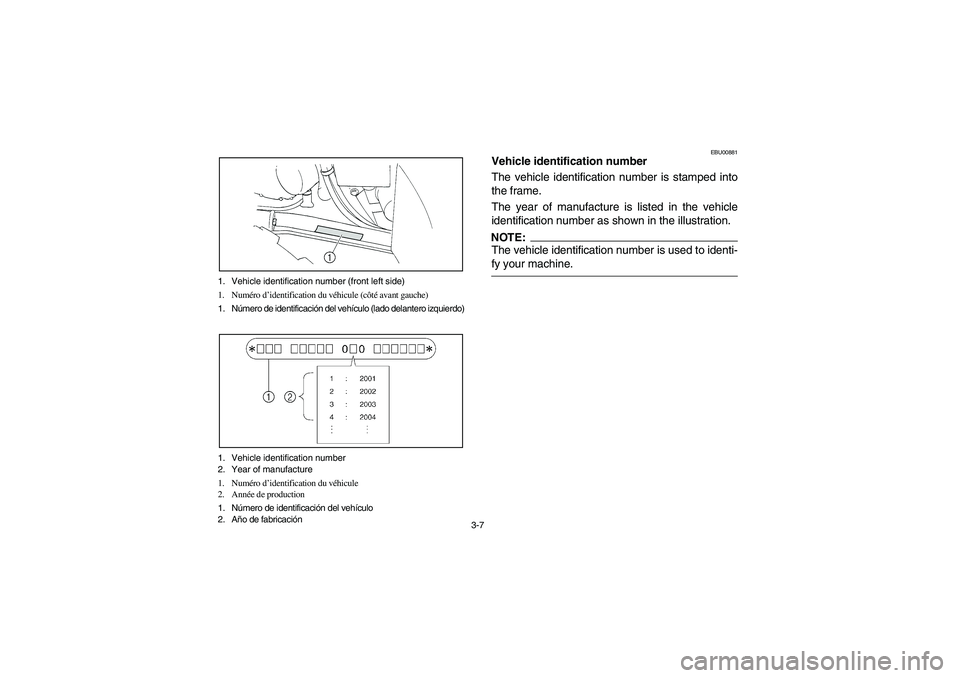 YAMAHA BRUIN 350 2WD 2006  Notices Demploi (in French) 3-7 1. Vehicle identification number (front left side)
1. Numéro d’identification du véhicule (côté avant gauche)
1. Número de identificación del vehículo (lado delantero izquierdo)
1. Vehicl