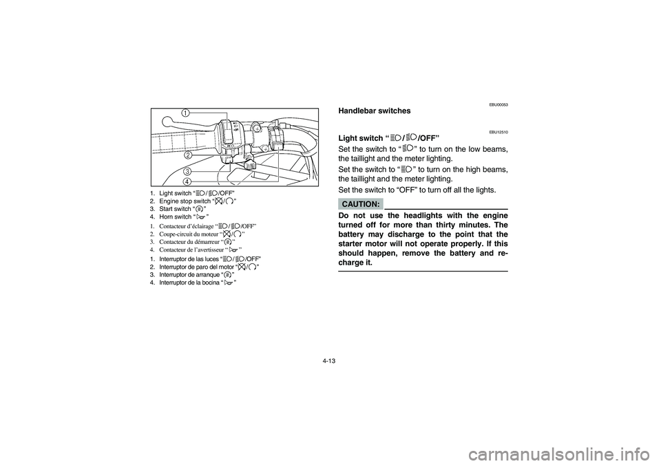 YAMAHA BRUIN 350 2WD 2006 Notices Demploi (in French) 4-13 1. Light switch “//OFF”
2. Engine stop switch “/”
3. Start switch “”
4. Horn switch “”
1. Contacteur d’éclairage “//OFF”
2. Coupe-circuit du moteur “/”
3. Contacteur du YAMAHA BRUIN 350 2WD 2006 Notices Demploi (in French) 4-13 1. Light switch “//OFF”
2. Engine stop switch “/”
3. Start switch “”
4. Horn switch “”
1. Contacteur d’éclairage “//OFF”
2. Coupe-circuit du moteur “/”
3. Contacteur du