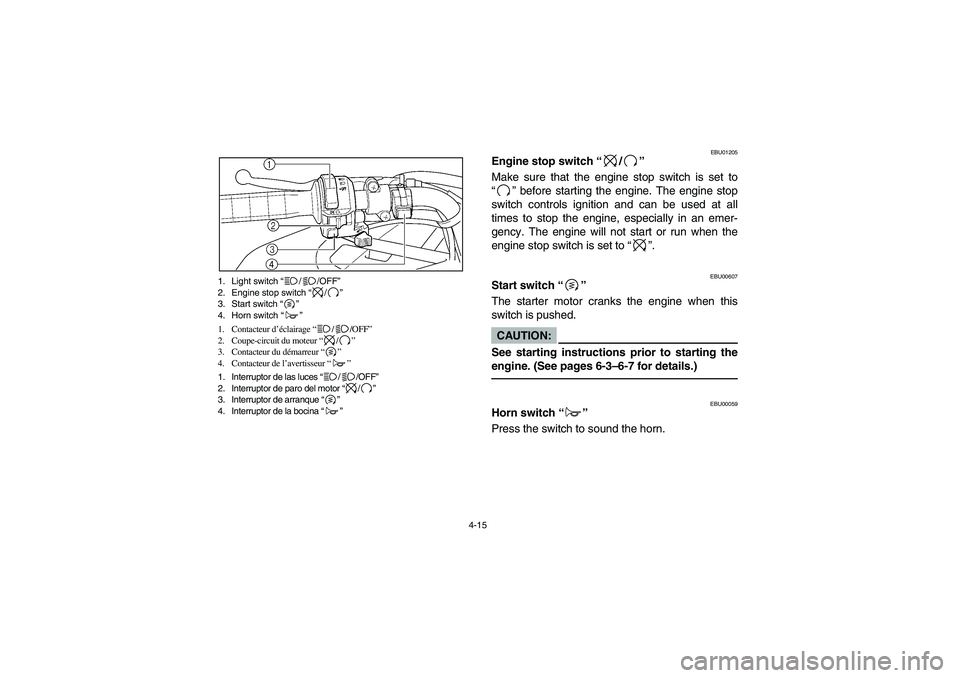 YAMAHA BRUIN 350 2WD 2006 Notices Demploi (in French) 4-15 1. Light switch “//OFF”
2. Engine stop switch “/”
3. Start switch “”
4. Horn switch “”
1. Contacteur d’éclairage “//OFF”
2. Coupe-circuit du moteur “/”
3. Contacteur du YAMAHA BRUIN 350 2WD 2006 Notices Demploi (in French) 4-15 1. Light switch “//OFF”
2. Engine stop switch “/”
3. Start switch “”
4. Horn switch “”
1. Contacteur d’éclairage “//OFF”
2. Coupe-circuit du moteur “/”
3. Contacteur du