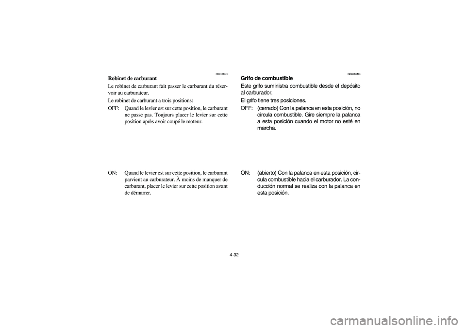 YAMAHA BRUIN 350 2WD 2006 Owners Manual 4-32
FBU00093
Robinet de carburant
Le robinet de carburant fait passer le carburant du réser-
voir au carburateur.
Le robinet de carburant a trois positions:
OFF: Quand le levier est sur cette posit YAMAHA BRUIN 350 2WD 2006 Owners Manual 4-32
FBU00093
Robinet de carburant
Le robinet de carburant fait passer le carburant du réser-
voir au carburateur.
Le robinet de carburant a trois positions:
OFF: Quand le levier est sur cette posit