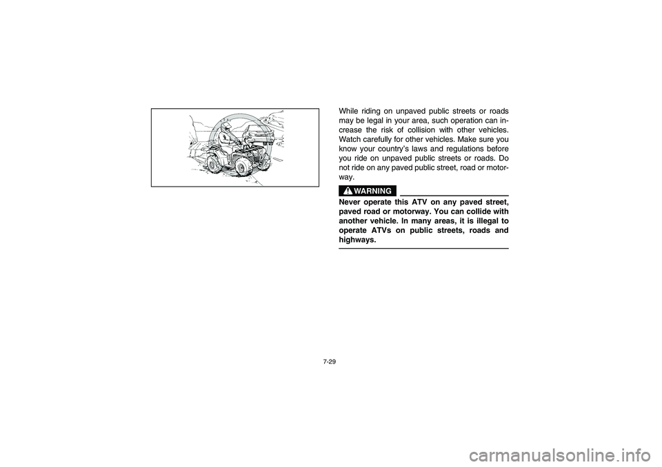 YAMAHA BRUIN 350 2WD 2005  Notices Demploi (in French) 7-29
While riding on unpaved public streets or roads
may be legal in your area, such operation can in-
crease the risk of collision with other vehicles.
Watch carefully for other vehicles. Make sure y