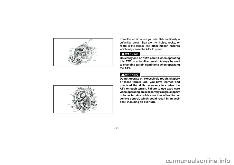 YAMAHA BRUIN 350 2WD 2005  Notices Demploi (in French) 7-31
Know the terrain where you ride. Ride cautiously in
unfamiliar areas. Stay alert for 
holes, rocks, or
roots in the terrain, and 
other hidden hazards
which may cause the ATV to upset.
WARNING
_ 