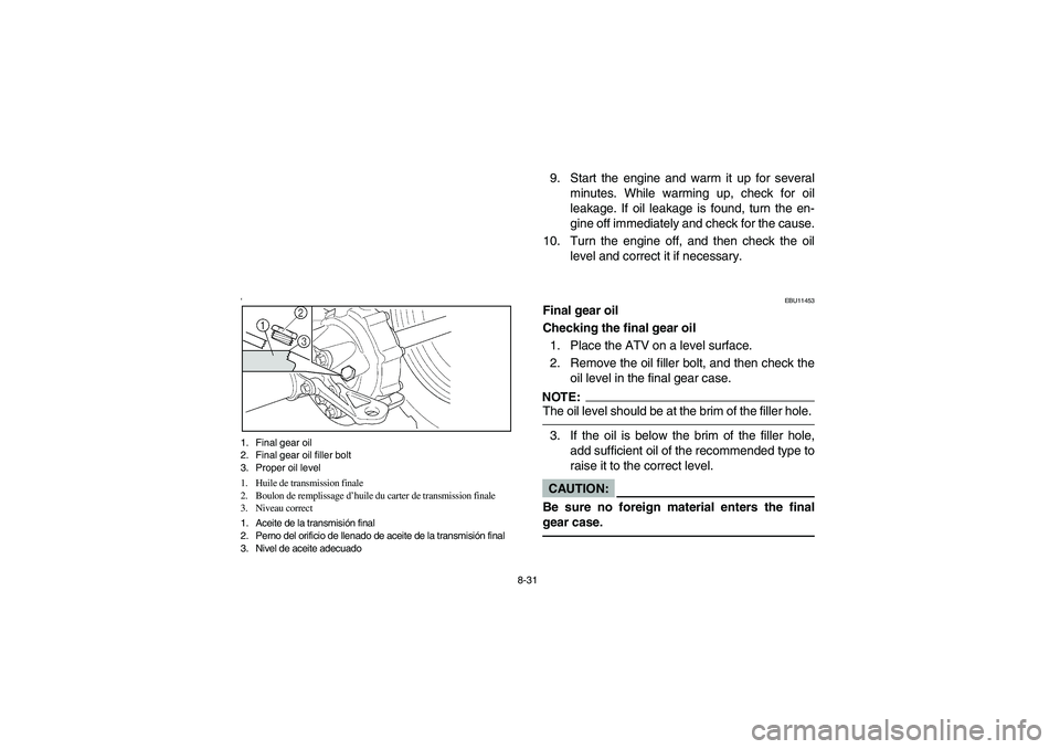 YAMAHA BRUIN 350 2WD 2005  Owners Manual 8-31
‘1. Final gear oil
2. Final gear oil filler bolt
3. Proper oil level
1. Huile de transmission finale
2. Boulon de remplissage d’huile du carter de transmission finale
3. Niveau correct
1. Ace