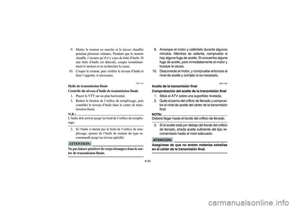 YAMAHA BRUIN 350 2WD 2005  Notices Demploi (in French) 8-32
9. Mettre le moteur en marche et le laisser chauffer
pendant plusieurs minutes. Pendant que le moteur
chauffe, s’assurer qu’il n’y a pas de fuite d’huile. Si
une fuite d’huile est déte