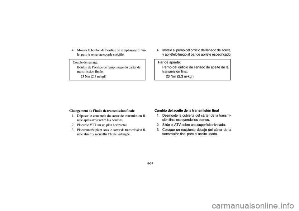 YAMAHA BRUIN 350 2WD 2005  Notices Demploi (in French) 8-34
4. Monter le boulon de l’orifice de remplissage d’hui-
le, puis le serrer au couple spécifié.
Changement de l’huile de transmission finale
1. Déposer le couvercle du carter de transmissi
