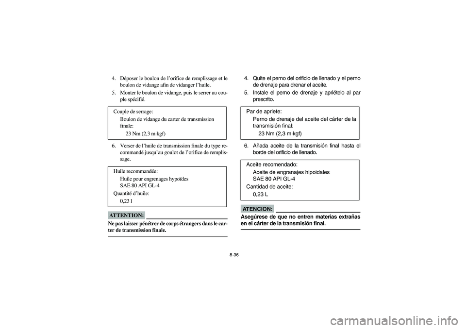 YAMAHA BRUIN 350 2WD 2005  Notices Demploi (in French) 8-36
4. Déposer le boulon de l’orifice de remplissage et le
boulon de vidange afin de vidanger l’huile.
5. Monter le boulon de vidange, puis le serrer au cou-
ple spécifié.
6. Verser de l’hui