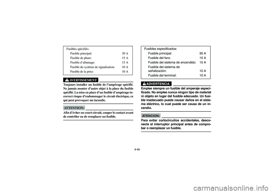 YAMAHA BRUIN 350 2WD 2005 Owners Manual 8-98
AVERTISSEMENT
_ Toujours installer un fusible de l’ampérage spécifié.
Ne jamais monter d’autre objet à la place du fusible
spécifié. La mise en place d’un fusible d’ampérage in-
co YAMAHA BRUIN 350 2WD 2005 Owners Manual 8-98
AVERTISSEMENT
_ Toujours installer un fusible de l’ampérage spécifié.
Ne jamais monter d’autre objet à la place du fusible
spécifié. La mise en place d’un fusible d’ampérage in-
co