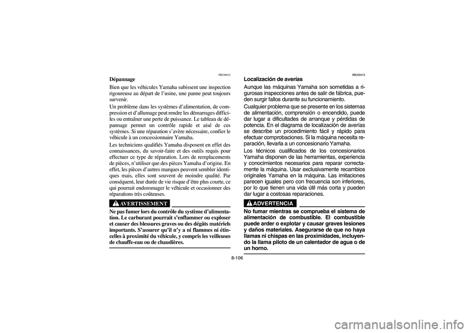 YAMAHA BRUIN 350 2WD 2005  Manuale de Empleo (in Spanish) 8-106
FBU00413
Dépannage
Bien que les véhicules Yamaha subissent une inspection
rigoureuse au départ de l’usine, une panne peut toujours
survenir. 
Un problème dans les systèmes d’alimentatio