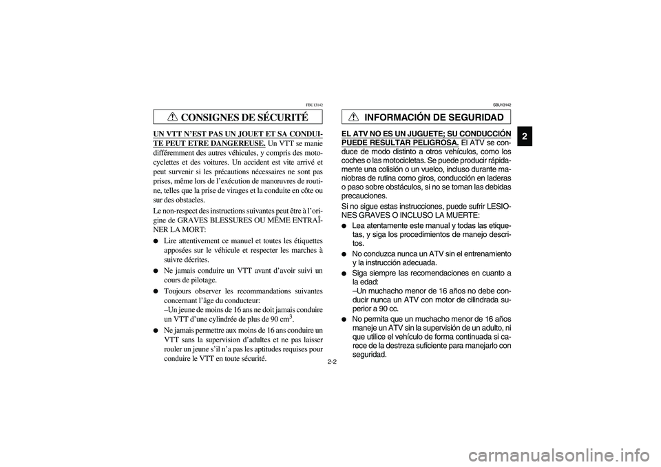 YAMAHA BRUIN 350 2WD 2005  Notices Demploi (in French) 2-2
2
CONSIGNES DE SÉCURITÉ
FBU13142
UN VTT N’EST PAS UN JOUET ET SA CONDUI-TE PEUT ETRE DANGEREUSE.
 Un VTT se manie
différemment des autres véhicules, y compris des moto-
cyclettes et des voit