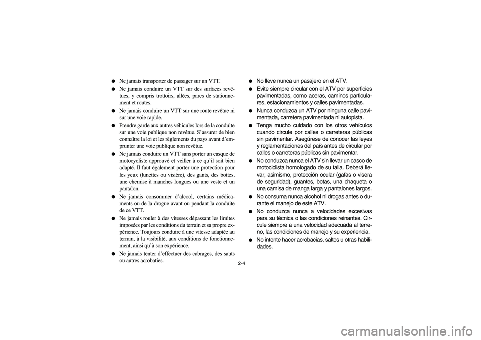 YAMAHA BRUIN 350 2WD 2005  Notices Demploi (in French) 2-4 
Ne jamais transporter de passager sur un VTT. 

Ne jamais conduire un VTT sur des surfaces revê-
tues, y compris trottoirs, allées, parcs de stationne-
ment et routes. 

Ne jamais conduire u