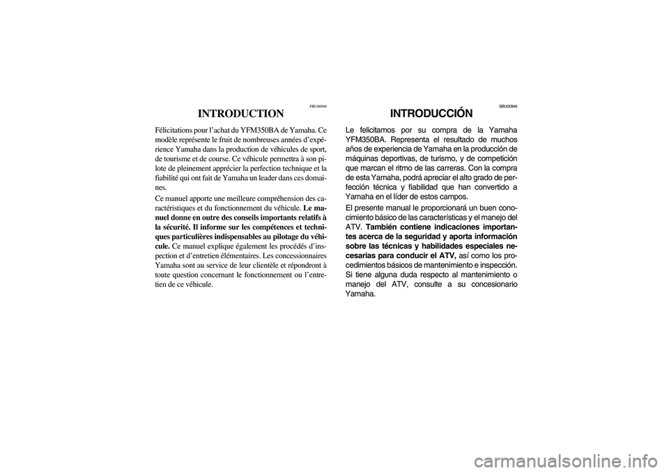 YAMAHA BRUIN 350 2WD 2005  Manuale de Empleo (in Spanish) FBU00946
INTRODUCTION
Félicitations pour l’achat du YFM350BA de Yamaha. Ce
modèle représente le fruit de nombreuses années d’expé-
rience Yamaha dans la production de véhicules de sport,
de 