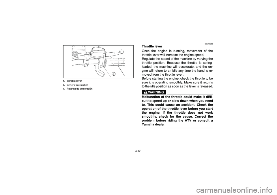 YAMAHA BRUIN 350 2WD 2005  Notices Demploi (in French) 4-17 1. Throttle lever
1. Levier d’accélération
1. Palanca de aceleración
EBU00063
Throttle lever
Once the engine is running, movement of the
throttle lever will increase the engine speed.
Regula