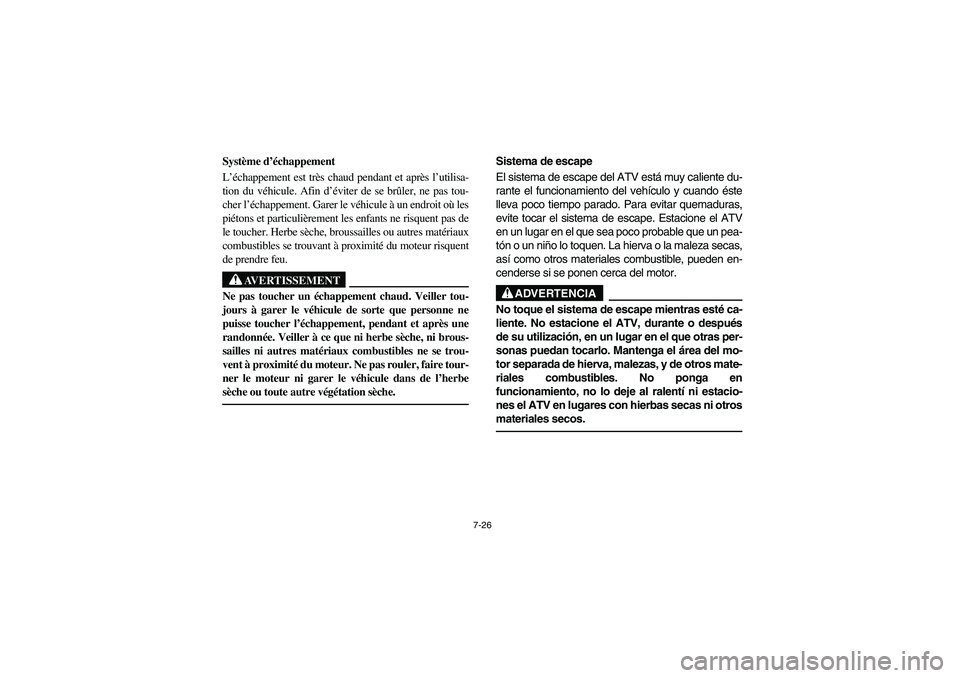 YAMAHA BRUIN 350 4WD 2006 Notices Demploi (in French) 7-26
Système d’échappement
L’échappement est très chaud pendant et après l’utilisa-
tion du véhicule. Afin d’éviter de se brûler, ne pas tou-
cher l’échappement. Garer le véhicule YAMAHA BRUIN 350 4WD 2006 Notices Demploi (in French) 7-26
Système d’échappement
L’échappement est très chaud pendant et après l’utilisa-
tion du véhicule. Afin d’éviter de se brûler, ne pas tou-
cher l’échappement. Garer le véhicule