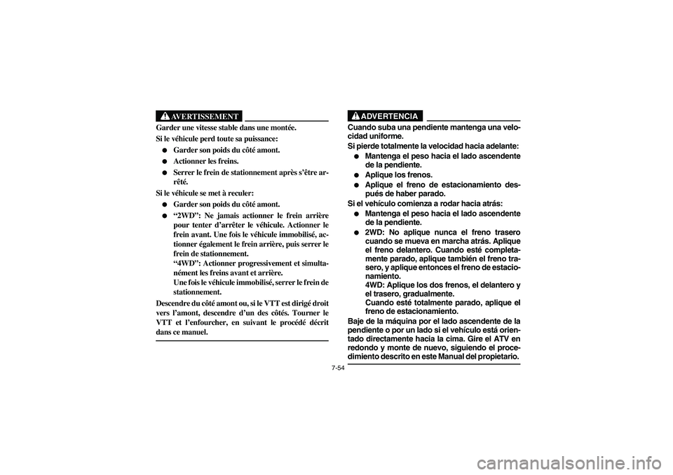 YAMAHA BRUIN 350 4WD 2006  Notices Demploi (in French) 7-54
AVERTISSEMENT
_ Garder une vitesse stable dans une montée. 
Si le véhicule perd toute sa puissance: 
Garder son poids du côté amont. 

Actionner les freins. 

Serrer le frein de stationnem