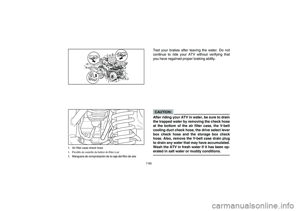 YAMAHA BRUIN 350 4WD 2006  Manuale de Empleo (in Spanish) 7-65
1. Air filter case check hose
1. Flexible de contrôle du boîtier de filtre à air
1. Manguera de comprobación de la caja del filtro de aire
Test your brakes after leaving the water. Do not
con