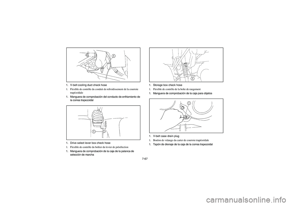 YAMAHA BRUIN 350 4WD 2006 Notices Demploi (in French) 7-67 1. V-belt cooling duct check hose
1. Flexible de contrôle du conduit de refroidissement de la courroie
trapézoïdale
1. Manguera de comprobación del conducto de enfriamiento de
la correa tra YAMAHA BRUIN 350 4WD 2006 Notices Demploi (in French) 7-67 1. V-belt cooling duct check hose
1. Flexible de contrôle du conduit de refroidissement de la courroie
trapézoïdale
1. Manguera de comprobación del conducto de enfriamiento de
la correa tra