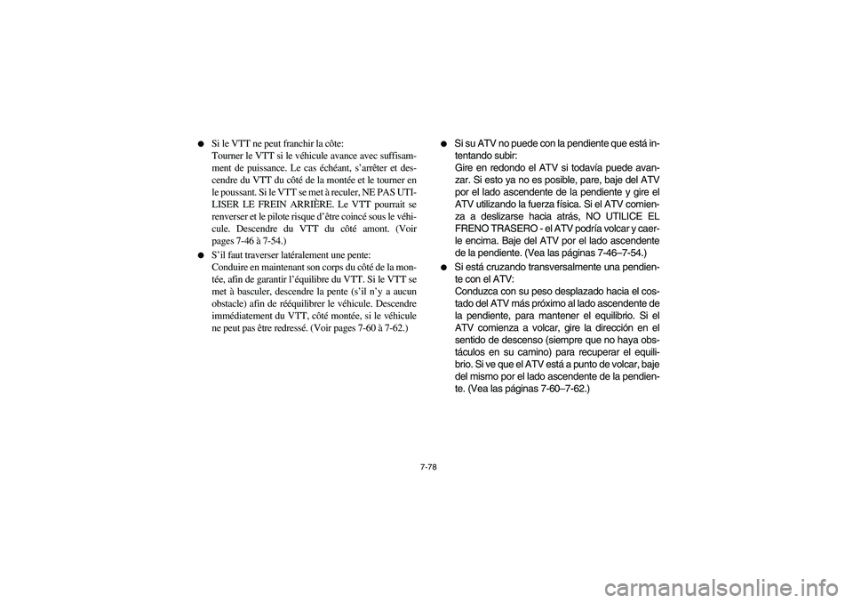 YAMAHA BRUIN 350 4WD 2006  Notices Demploi (in French) 7-78 
Si le VTT ne peut franchir la côte: 
Tourner le VTT si le véhicule avance avec suffisam-
ment de puissance. Le cas échéant, s’arrêter et des-
cendre du VTT du côté de la montée et le 
