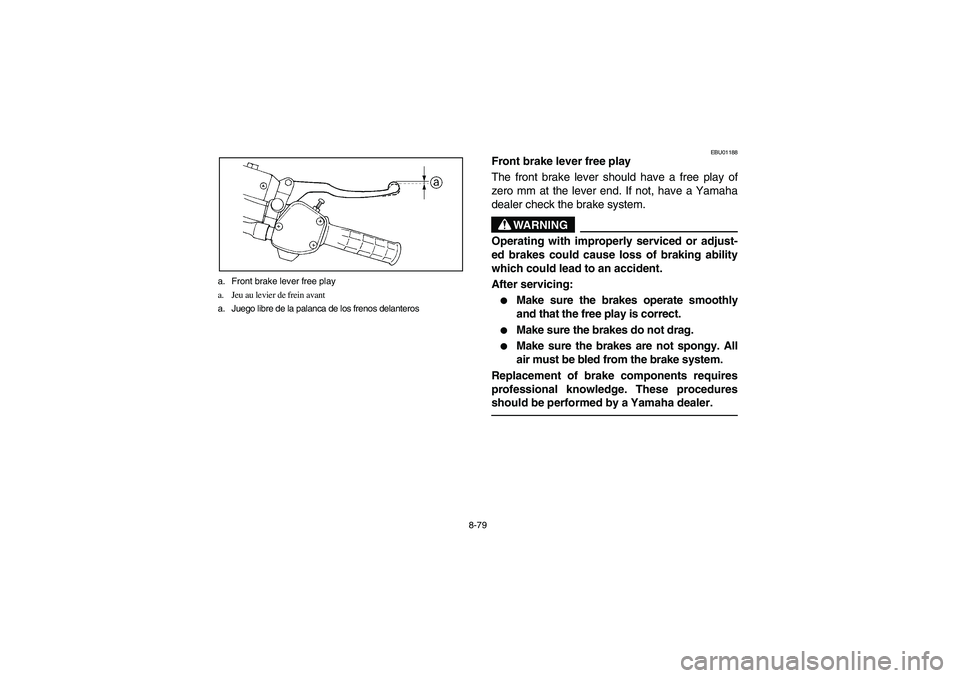 YAMAHA BRUIN 350 4WD 2006  Manuale de Empleo (in Spanish) 8-79 a. Front brake lever free play
a. Jeu au levier de frein avant
a. Juego libre de la palanca de los frenos delanteros
EBU01188
Front brake lever free play
The front brake lever should have a free 